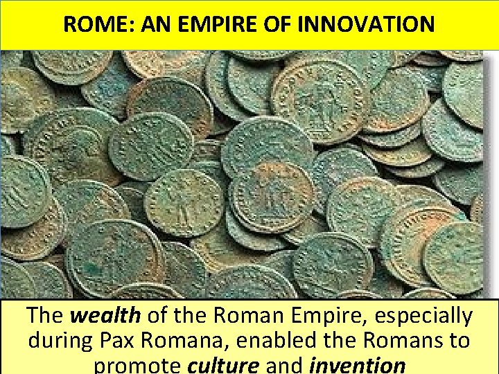 ROME: AN EMPIRE OF INNOVATION The wealth of the Roman Empire, especially during Pax