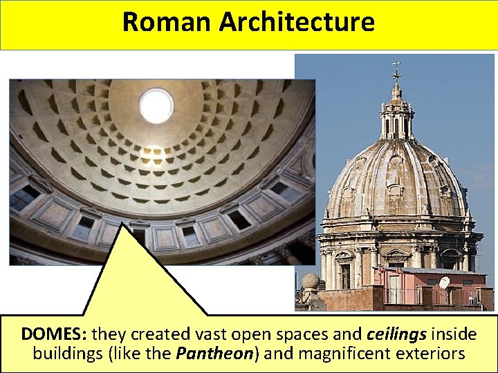 Roman Architecture DOMES: they created vast open spaces and ceilings inside buildings (like the