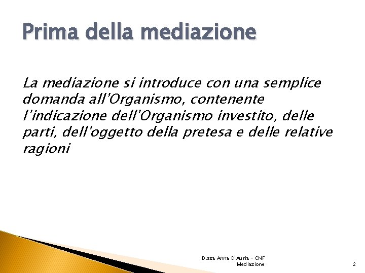 Prima della mediazione La mediazione si introduce con una semplice domanda all’Organismo, contenente l’indicazione