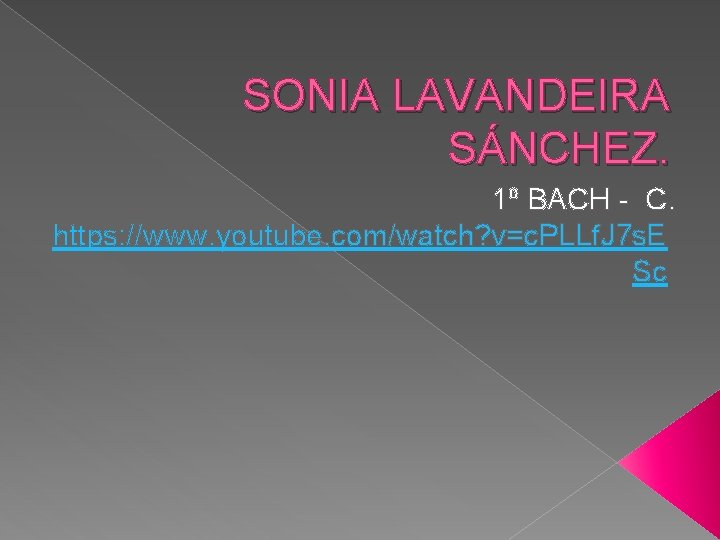 SONIA LAVANDEIRA SÁNCHEZ. 1º BACH - C. https: //www. youtube. com/watch? v=c. PLLf. J