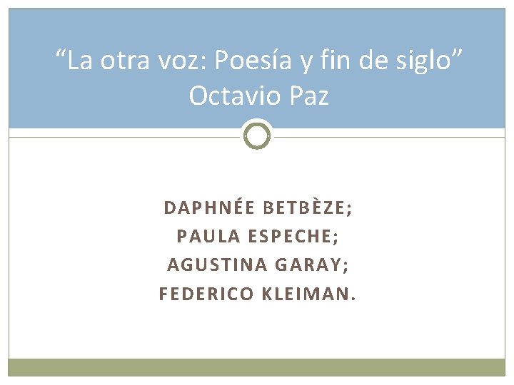 “La otra voz: Poesía y fin de siglo” Octavio Paz DAPHNÉE BETBÈZE; PAULA ESPECHE;