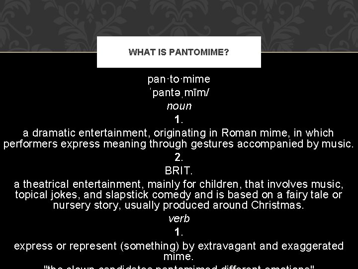 WHAT IS PANTOMIME? pan·to·mime ˈpantəˌmīm/ noun 1. a dramatic entertainment, originating in Roman mime,