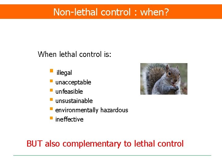 Non-lethal control : when? When lethal control is: § illegal § unacceptable § unfeasible