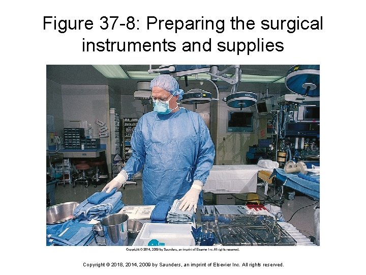 Figure 37 -8: Preparing the surgical instruments and supplies Copyright © 2018, 2014, 2009