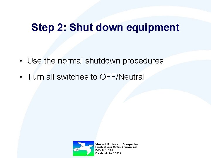 Step 2: Shut down equipment • Use the normal shutdown procedures • Turn all