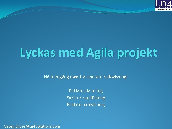 Lyckas med Agila projekt Nå framgång med transparent redovisning! Enklare planering Enklare uppföljning Enklare