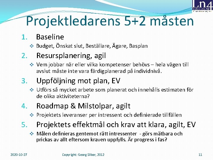 Projektledarens 5+2 måsten 1. Baseline v Budget, Önskat slut, Beställare, Ägare, Basplan 2. Resursplanering, Projektledarens 5+2 måsten 1. Baseline v Budget, Önskat slut, Beställare, Ägare, Basplan 2. Resursplanering,