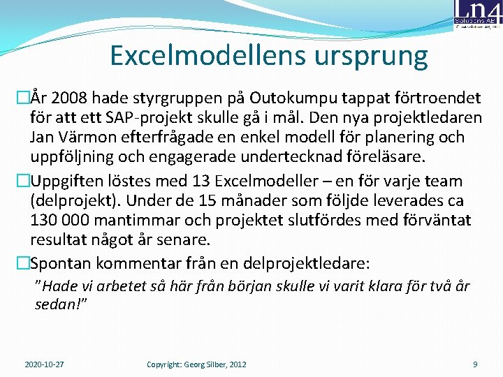 Excelmodellens ursprung �År 2008 hade styrgruppen på Outokumpu tappat förtroendet för att ett SAP