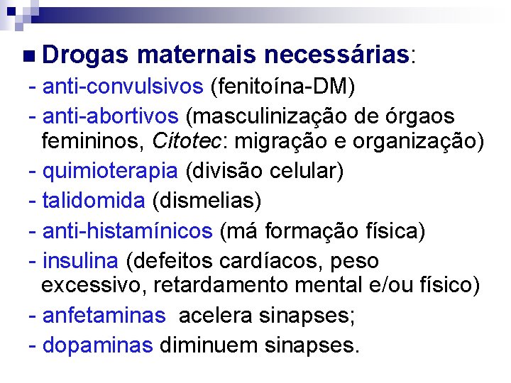 n Drogas maternais necessárias: - anti-convulsivos (fenitoína-DM) - anti-abortivos (masculinização de órgaos femininos, Citotec: