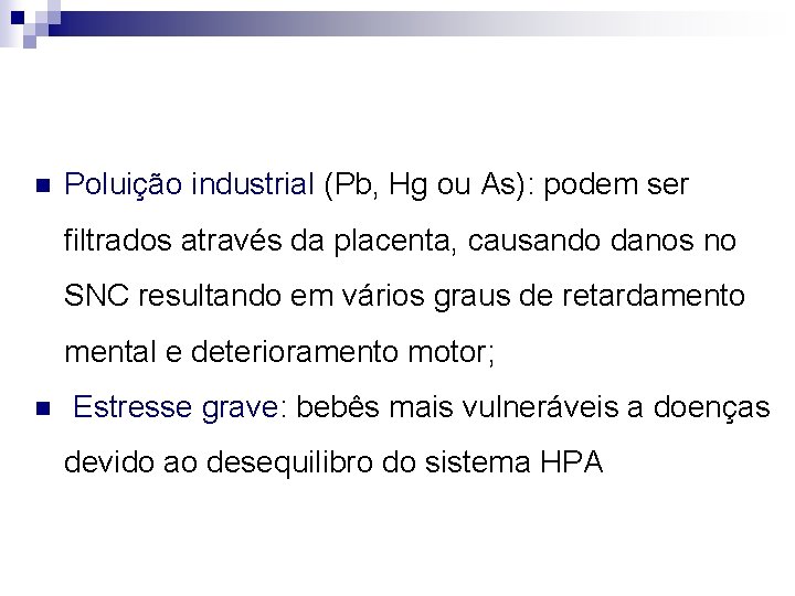 n Poluição industrial (Pb, Hg ou As): podem ser filtrados através da placenta, causando