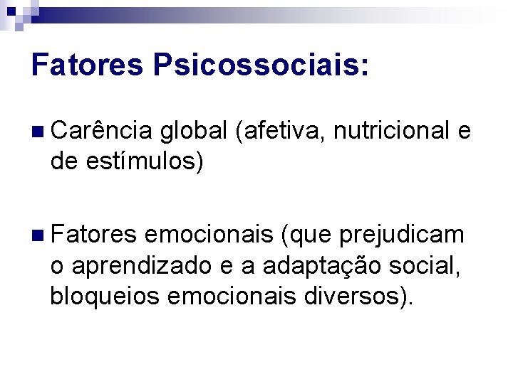 Fatores Psicossociais: n Carência global (afetiva, nutricional e de estímulos) n Fatores emocionais (que