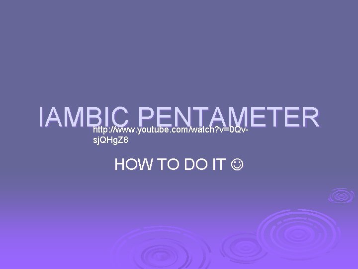 IAMBIC PENTAMETER http: //www. youtube. com/watch? v=0 Qvsj. QHg. Z 8 HOW TO DO