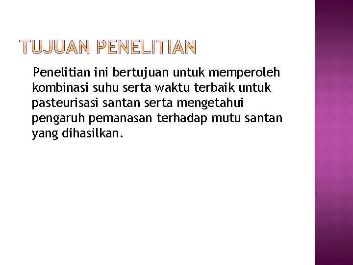 Penelitian ini bertujuan untuk memperoleh kombinasi suhu serta waktu terbaik untuk pasteurisasi santan serta