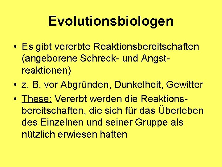 Evolutionsbiologen • Es gibt vererbte Reaktionsbereitschaften (angeborene Schreck- und Angstreaktionen) • z. B. vor