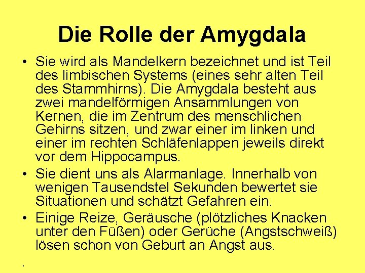 Die Rolle der Amygdala • Sie wird als Mandelkern bezeichnet und ist Teil des