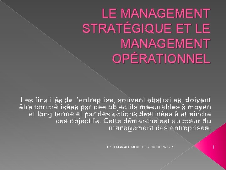 LE MANAGEMENT STRATÉGIQUE ET LE MANAGEMENT OPÉRATIONNEL Les finalités de l’entreprise, souvent abstraites, doivent