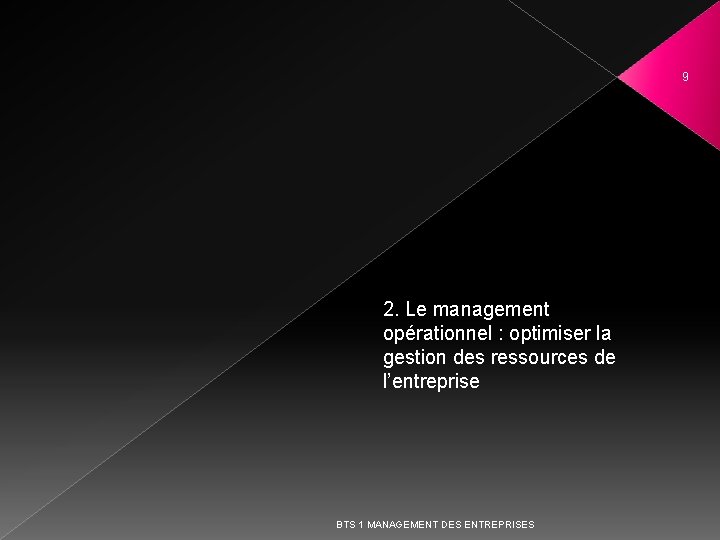 9 2. Le management opérationnel : optimiser la gestion des ressources de l’entreprise BTS