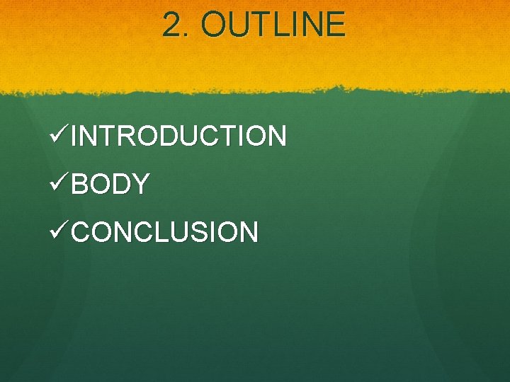 2. OUTLINE INTRODUCTION BODY CONCLUSION 