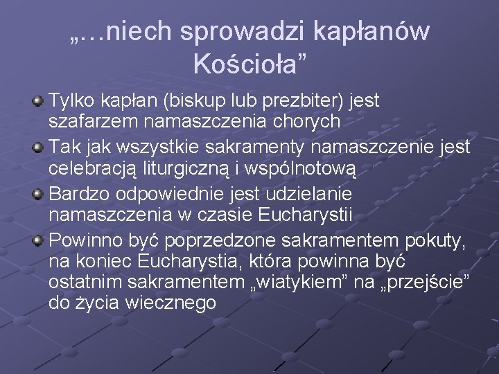 „…niech sprowadzi kapłanów Kościoła” Tylko kapłan (biskup lub prezbiter) jest szafarzem namaszczenia chorych Tak