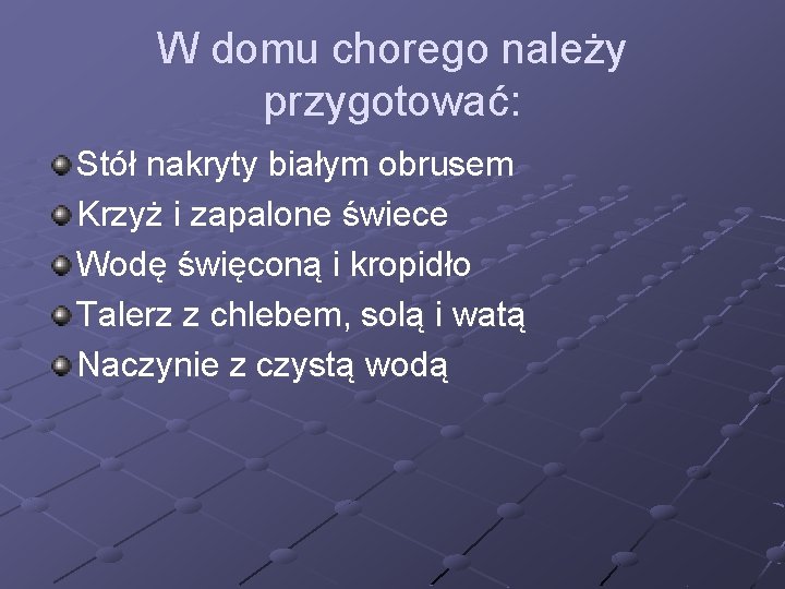 W domu chorego należy przygotować: Stół nakryty białym obrusem Krzyż i zapalone świece Wodę