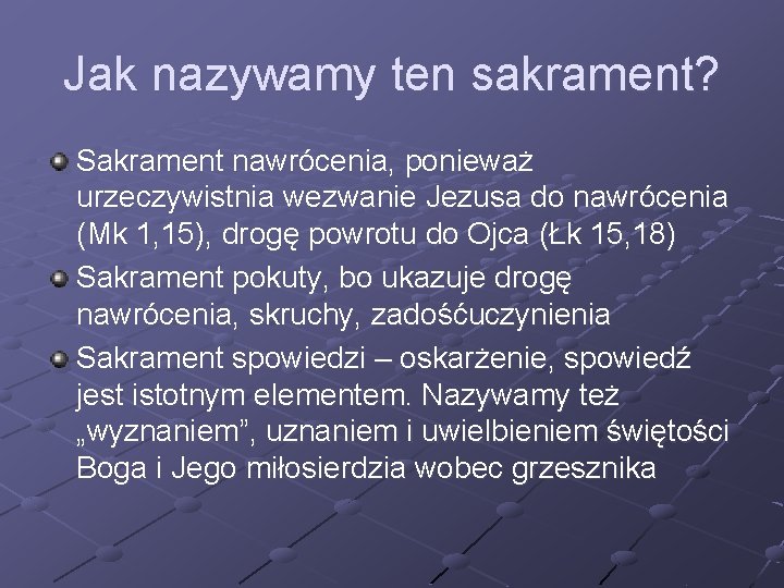 Jak nazywamy ten sakrament? Sakrament nawrócenia, ponieważ urzeczywistnia wezwanie Jezusa do nawrócenia (Mk 1,