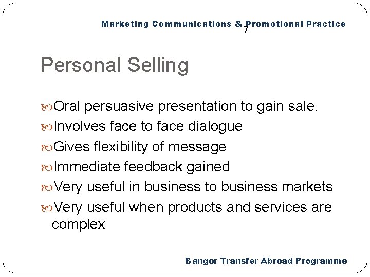 Marketing Communications & Promotional Practice 7 Personal Selling Oral persuasive presentation to gain sale.