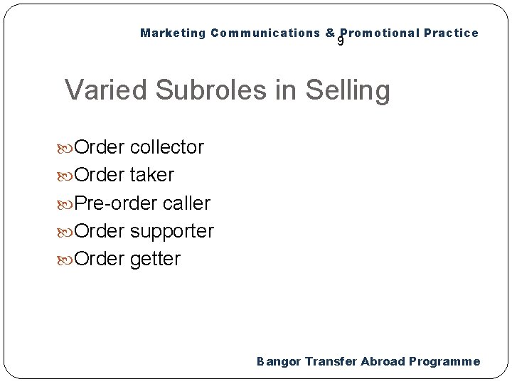 Marketing Communications & Promotional Practice 9 Varied Subroles in Selling Order collector Order taker