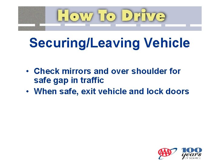 Securing/Leaving Vehicle • Check mirrors and over shoulder for safe gap in traffic •