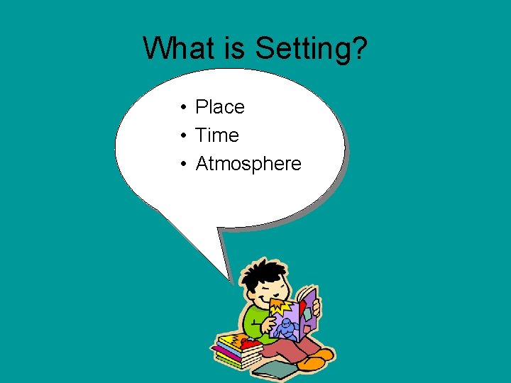 What is Setting? • Place • Time • Atmosphere Back to Review Question What is Setting? • Place • Time • Atmosphere Back to Review Question