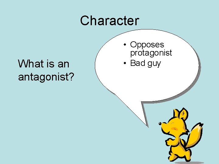 Character What is an antagonist? • Opposes protagonist • Bad guy Character What is an antagonist? • Opposes protagonist • Bad guy