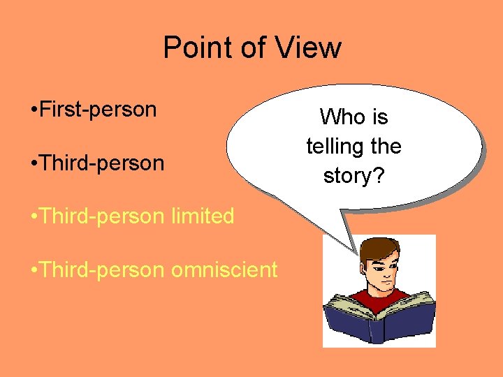Point of View • First-person • Third-person limited • Third-person omniscient Who is telling Point of View • First-person • Third-person limited • Third-person omniscient Who is telling