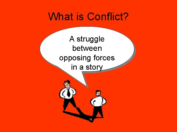 What is Conflict? A struggle between opposing forces in a story What is Conflict? A struggle between opposing forces in a story
