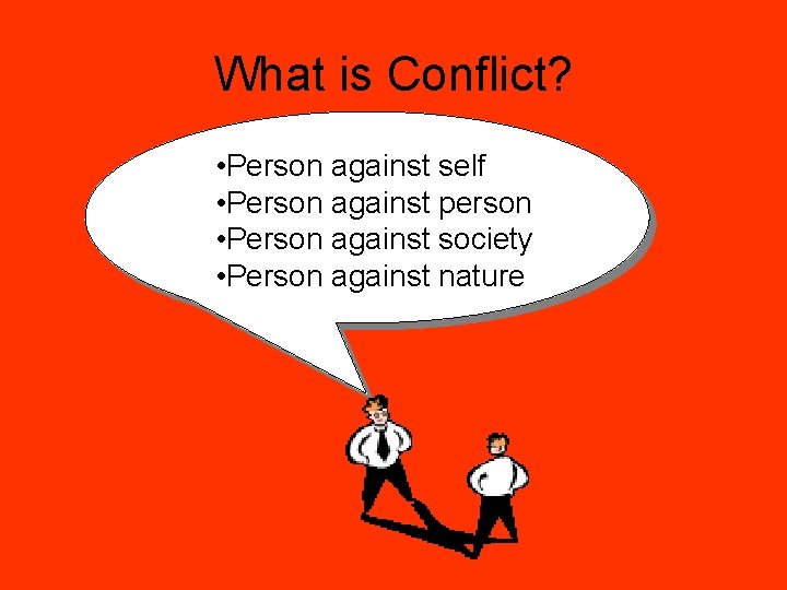 What is Conflict? • Person against self • Person against person • Person against What is Conflict? • Person against self • Person against person • Person against