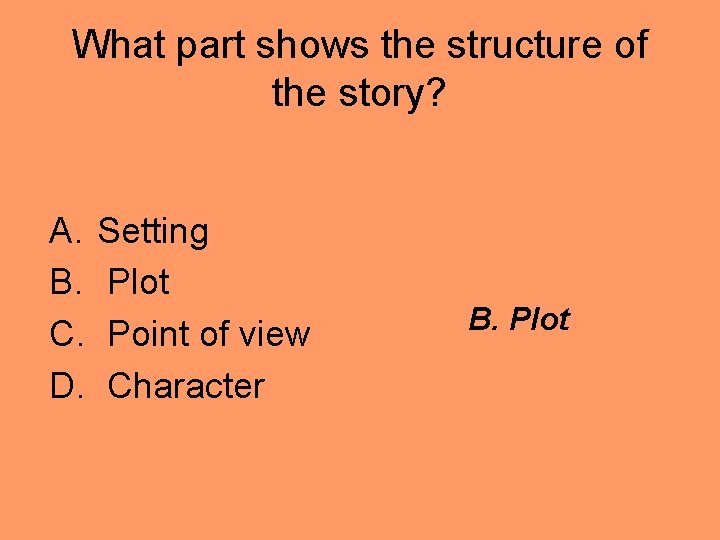 What part shows the structure of the story? A. B. C. D. Setting Plot What part shows the structure of the story? A. B. C. D. Setting Plot