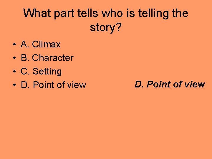 What part tells who is telling the story? • • A. Climax B. Character What part tells who is telling the story? • • A. Climax B. Character