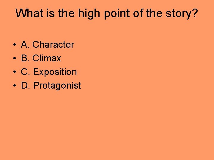 What is the high point of the story? • • A. Character B. Climax What is the high point of the story? • • A. Character B. Climax