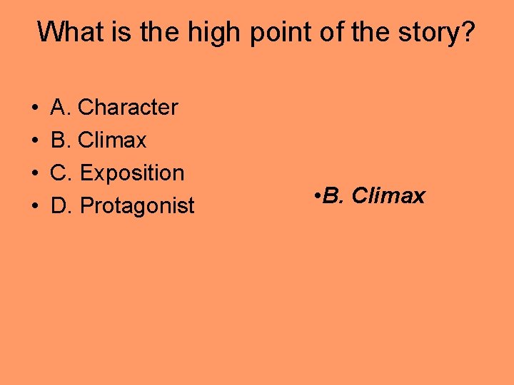 What is the high point of the story? • • A. Character B. Climax What is the high point of the story? • • A. Character B. Climax