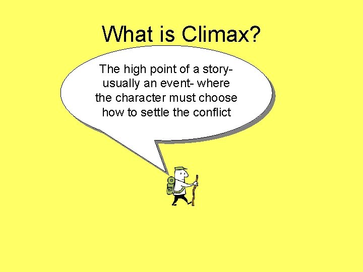 What is Climax? The high point of a storyusually an event- where the character What is Climax? The high point of a storyusually an event- where the character