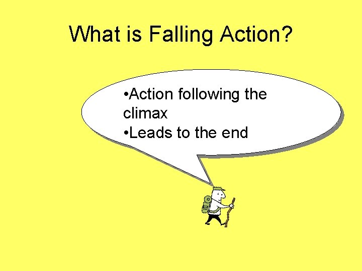 What is Falling Action? • Action following the climax • Leads to the end What is Falling Action? • Action following the climax • Leads to the end