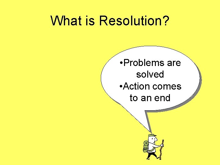 What is Resolution? • Problems are solved • Action comes to an end What is Resolution? • Problems are solved • Action comes to an end