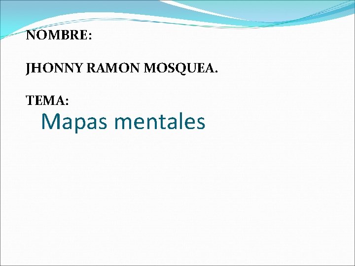 NOMBRE: JHONNY RAMON MOSQUEA. TEMA: Mapas mentales 