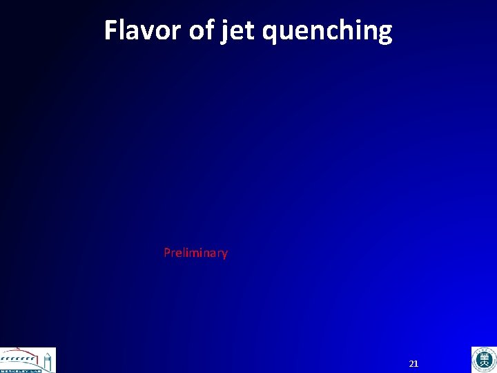 Flavor of jet quenching Preliminary 21 