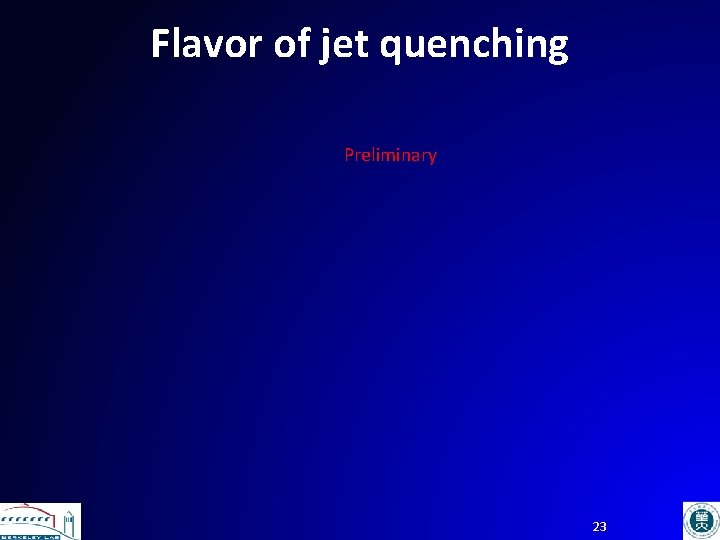 Flavor of jet quenching Preliminary 23 