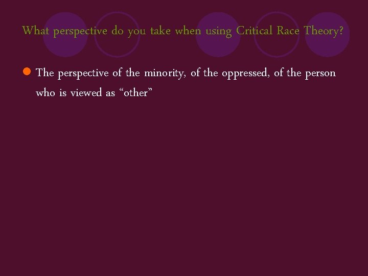 What perspective do you take when using Critical Race Theory? l The perspective of