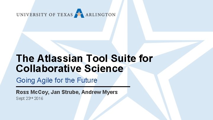 The Atlassian Tool Suite for Collaborative Science Going Agile for the Future Ross Mc.