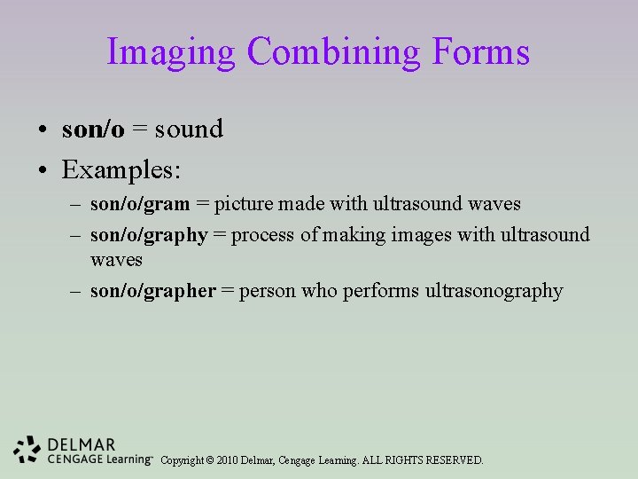 Imaging Combining Forms • son/o = sound • Examples: – son/o/gram = picture made