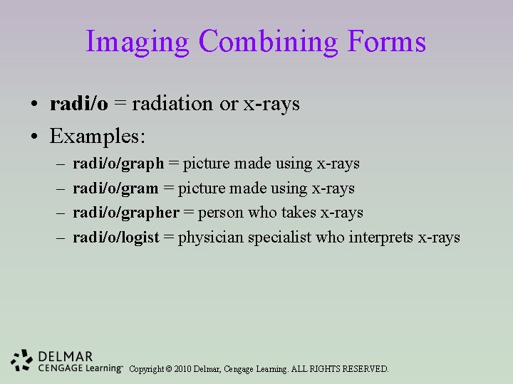 Imaging Combining Forms • radi/o = radiation or x-rays • Examples: – – radi/o/graph