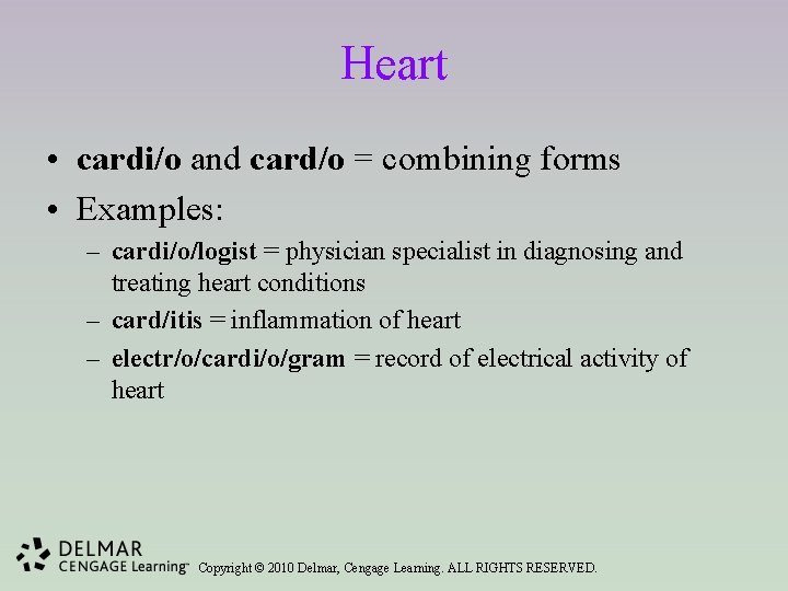 Heart • cardi/o and card/o = combining forms • Examples: – cardi/o/logist = physician