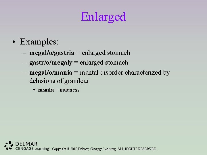 Enlarged • Examples: – megal/o/gastria = enlarged stomach – gastr/o/megaly = enlarged stomach –
