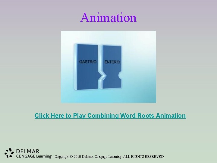 Animation Click Here to Play Combining Word Roots Animation Copyright © 2010 Delmar, Cengage